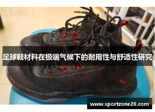 足球鞋材料在极端气候下的耐用性与舒适性研究